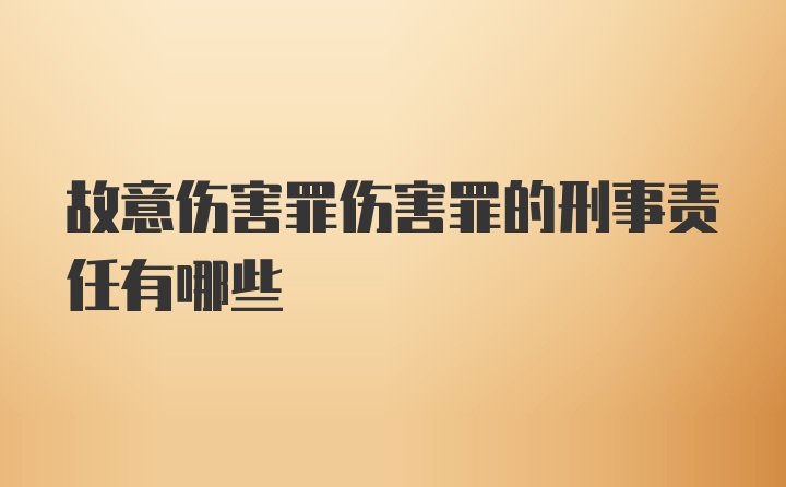 故意伤害罪伤害罪的刑事责任有哪些