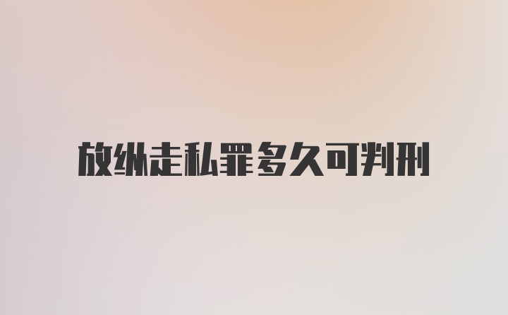 放纵走私罪多久可判刑