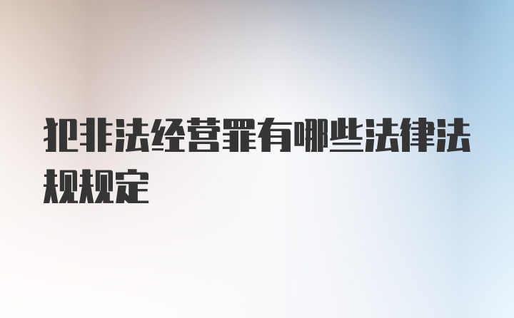 犯非法经营罪有哪些法律法规规定