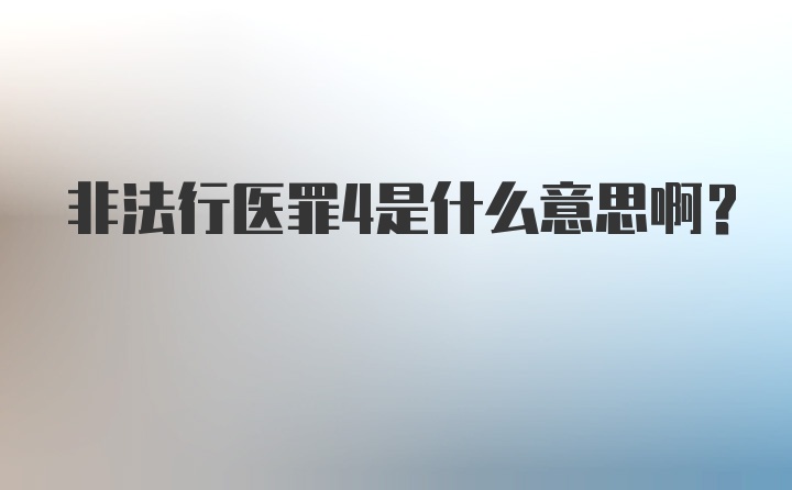 非法行医罪4是什么意思啊？