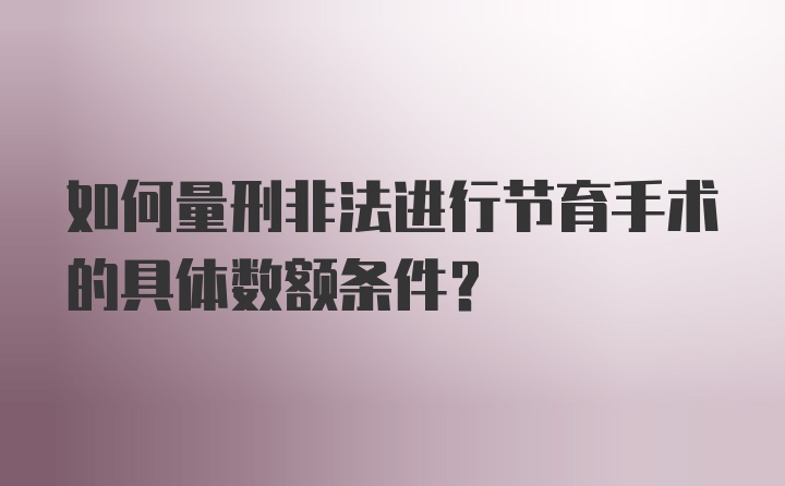 如何量刑非法进行节育手术的具体数额条件？