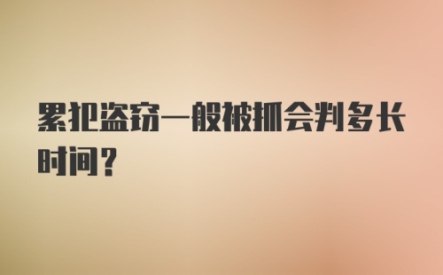 累犯盗窃一般被抓会判多长时间？