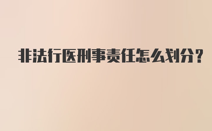 非法行医刑事责任怎么划分？