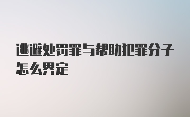 逃避处罚罪与帮助犯罪分子怎么界定