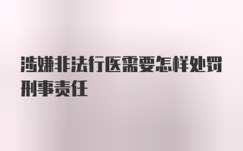 涉嫌非法行医需要怎样处罚刑事责任