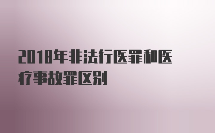 2018年非法行医罪和医疗事故罪区别