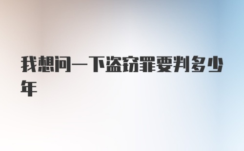 我想问一下盗窃罪要判多少年