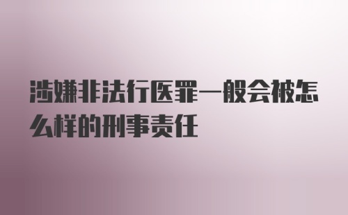 涉嫌非法行医罪一般会被怎么样的刑事责任