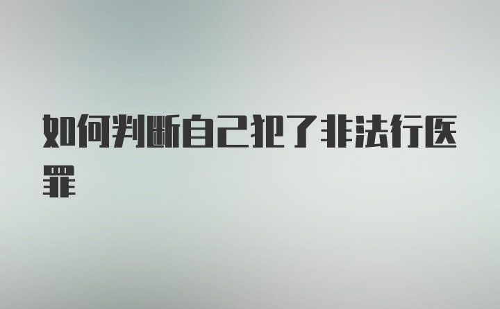 如何判断自己犯了非法行医罪