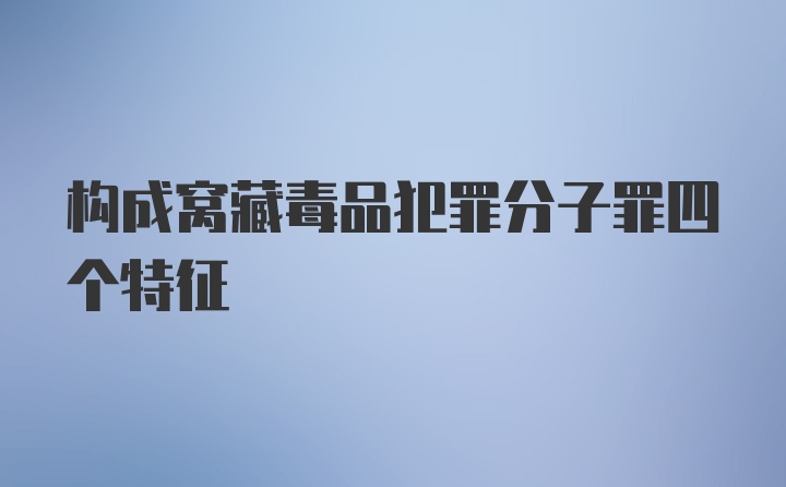 构成窝藏毒品犯罪分子罪四个特征