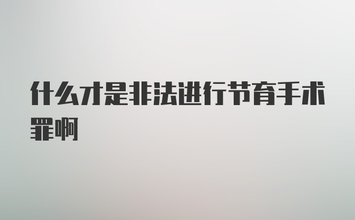 什么才是非法进行节育手术罪啊