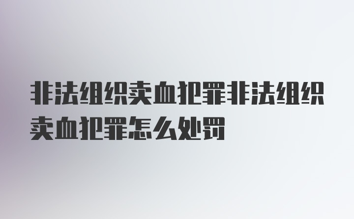 非法组织卖血犯罪非法组织卖血犯罪怎么处罚