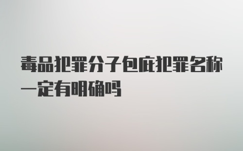 毒品犯罪分子包庇犯罪名称一定有明确吗