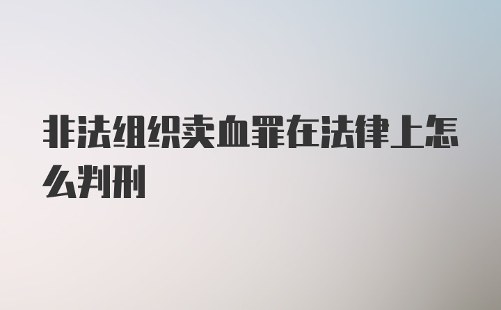 非法组织卖血罪在法律上怎么判刑