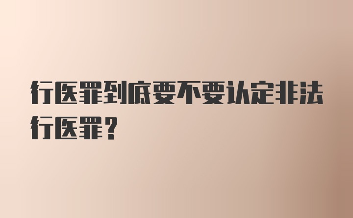 行医罪到底要不要认定非法行医罪？