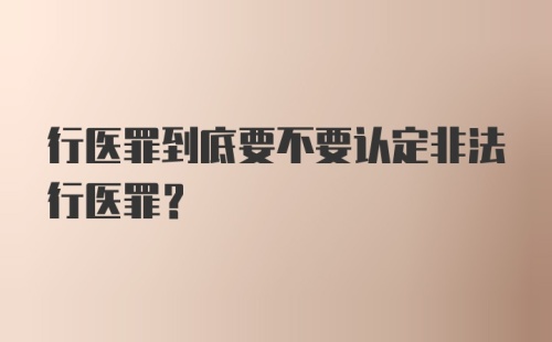 行医罪到底要不要认定非法行医罪？