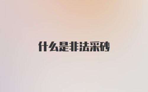 什么是非法采砂