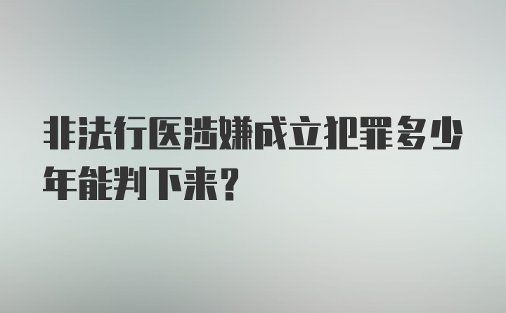 非法行医涉嫌成立犯罪多少年能判下来？