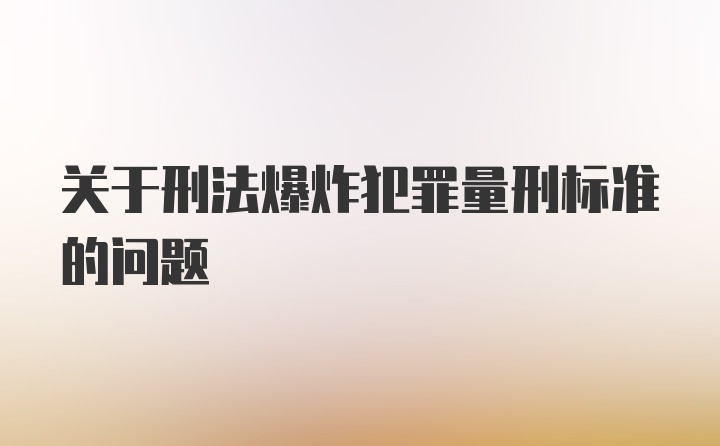 关于刑法爆炸犯罪量刑标准的问题