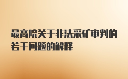 最高院关于非法采矿审判的若干问题的解释