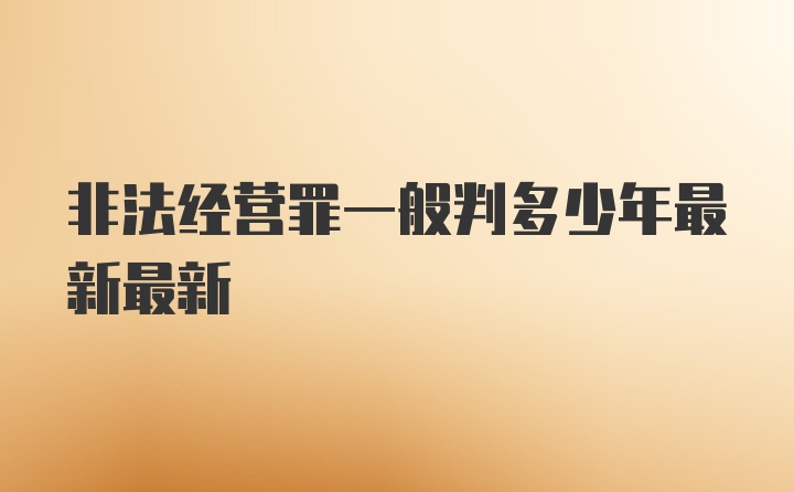 非法经营罪一般判多少年最新最新