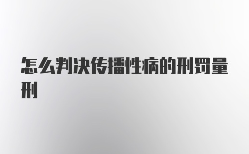 怎么判决传播性病的刑罚量刑