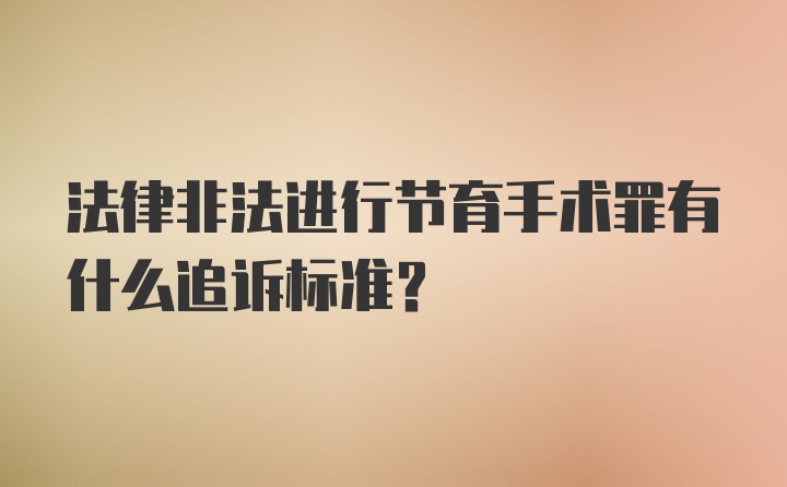 法律非法进行节育手术罪有什么追诉标准？