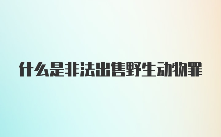 什么是非法出售野生动物罪