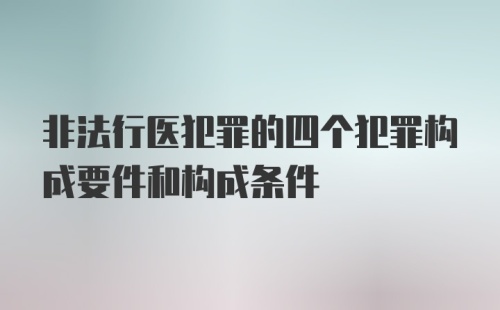 非法行医犯罪的四个犯罪构成要件和构成条件