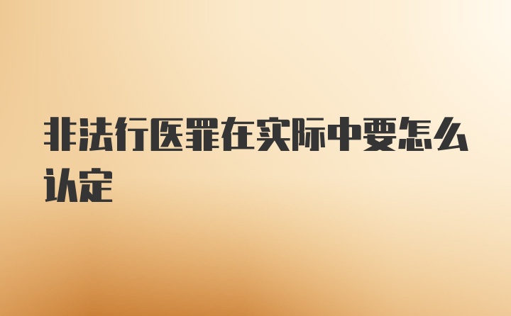 非法行医罪在实际中要怎么认定