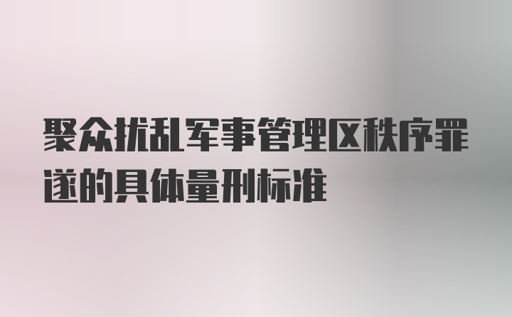 聚众扰乱军事管理区秩序罪遂的具体量刑标准