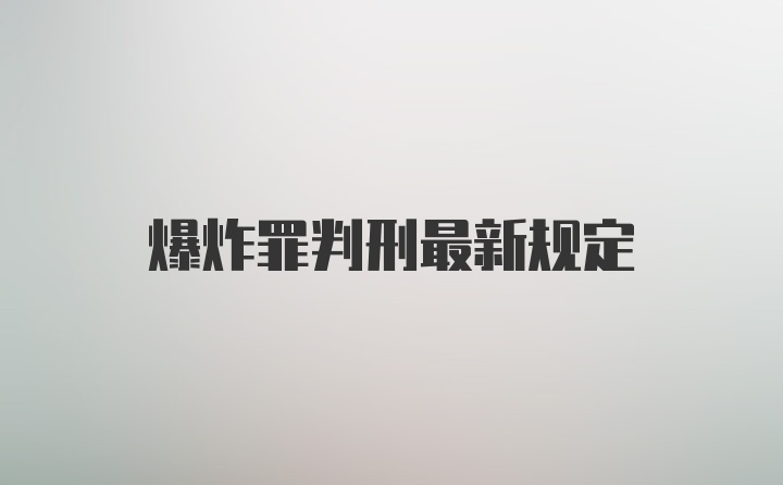 爆炸罪判刑最新规定