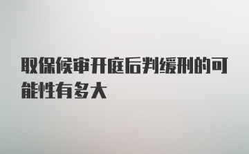 取保候审开庭后判缓刑的可能性有多大