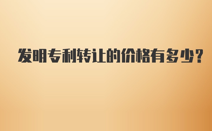 发明专利转让的价格有多少？