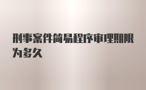 刑事案件简易程序审理期限为多久