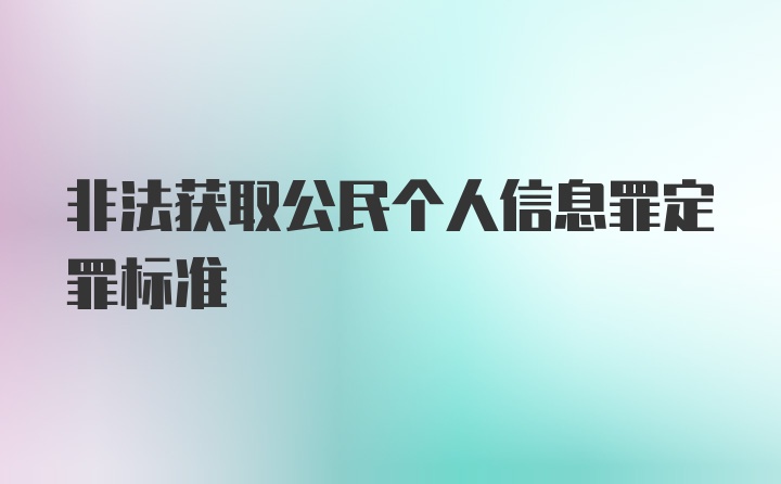 非法获取公民个人信息罪定罪标准