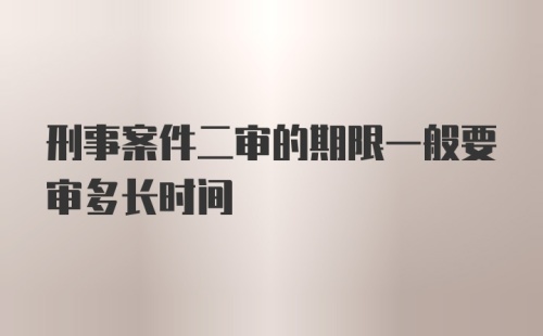 刑事案件二审的期限一般要审多长时间