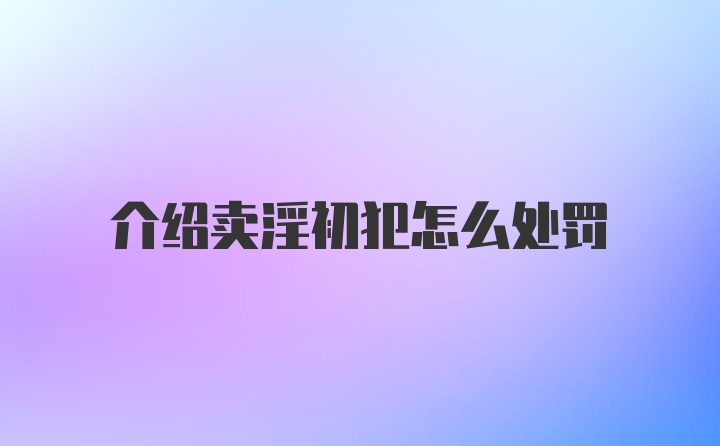 介绍卖淫初犯怎么处罚