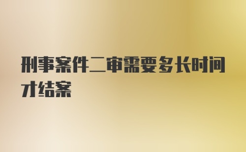 刑事案件二审需要多长时间才结案