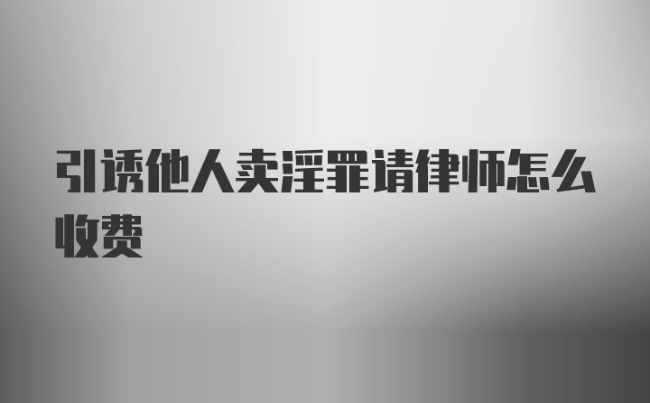 引诱他人卖淫罪请律师怎么收费