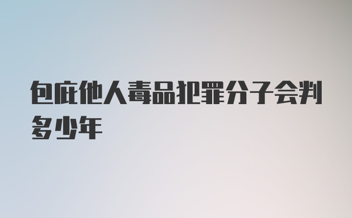 包庇他人毒品犯罪分子会判多少年