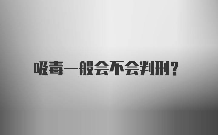 吸毒一般会不会判刑?