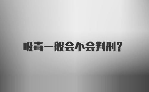 吸毒一般会不会判刑?