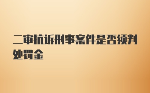 二审抗诉刑事案件是否须判处罚金