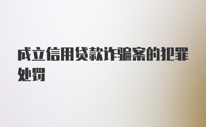 成立信用贷款诈骗案的犯罪处罚