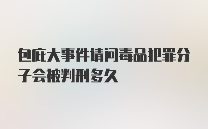 包庇大事件请问毒品犯罪分子会被判刑多久