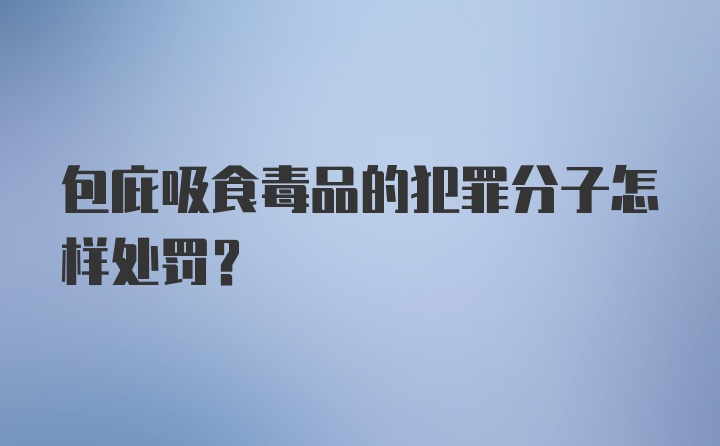 包庇吸食毒品的犯罪分子怎样处罚？