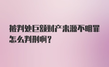 被判处巨额财产来源不明罪怎么判刑啊？