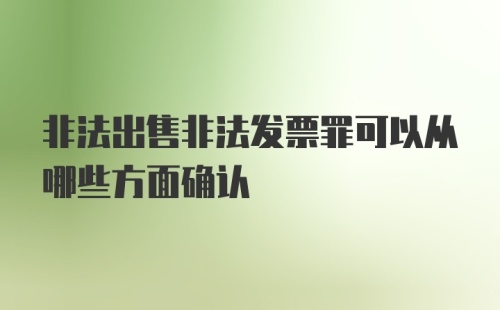 非法出售非法发票罪可以从哪些方面确认