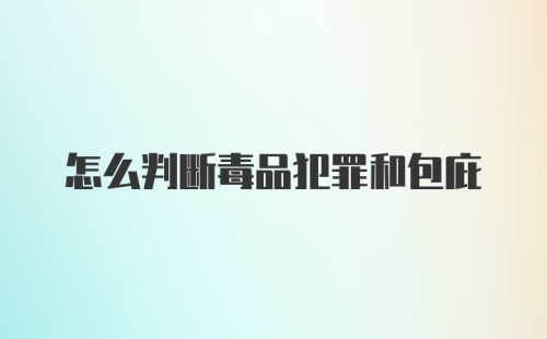 怎么判断毒品犯罪和包庇